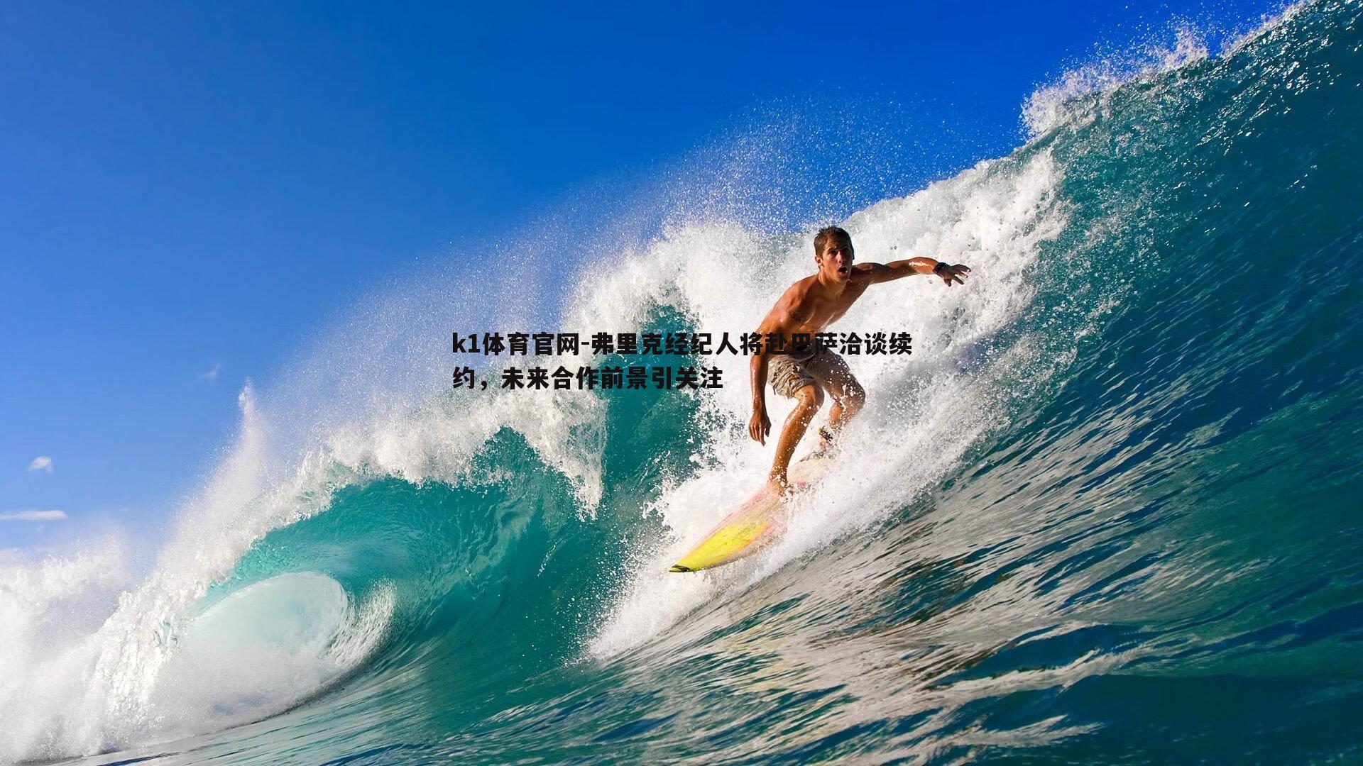弗里克经纪人将赴巴萨洽谈续约，未来合作前景引关注
