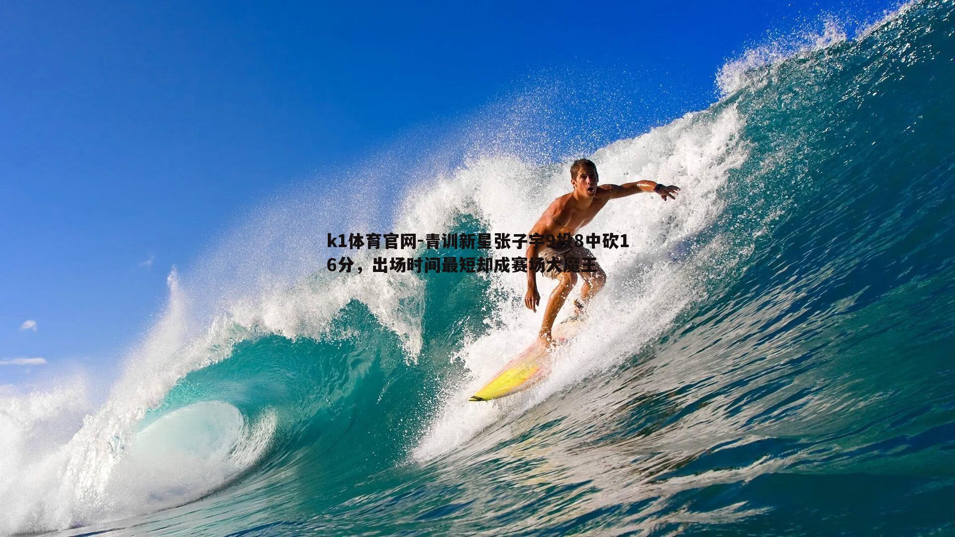 k1体育官网-青训新星张子宇9投8中砍16分，出场时间最短却成赛场大魔王